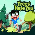 Trees Hate You